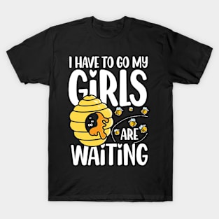 I Have To Go My Girls Are Waiting - Beekeeper T-Shirt